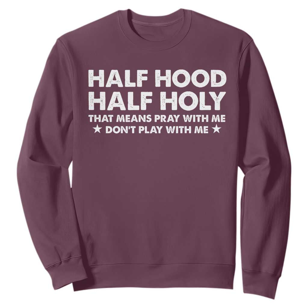 Half Hood Half Holy That Means Pray With Me Sweatshirt Christian Humor TS10 Maroon Print Your Wear