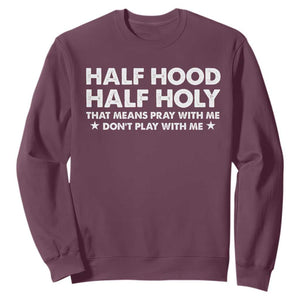 Half Hood Half Holy That Means Pray With Me Sweatshirt Christian Humor TS10 Maroon Print Your Wear