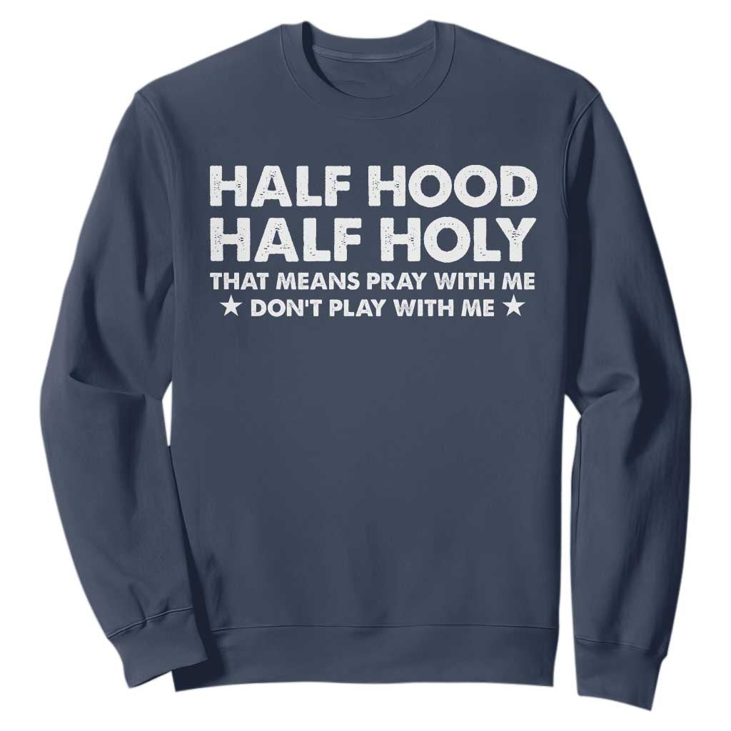 Half Hood Half Holy That Means Pray With Me Sweatshirt Christian Humor TS10 Navy Print Your Wear