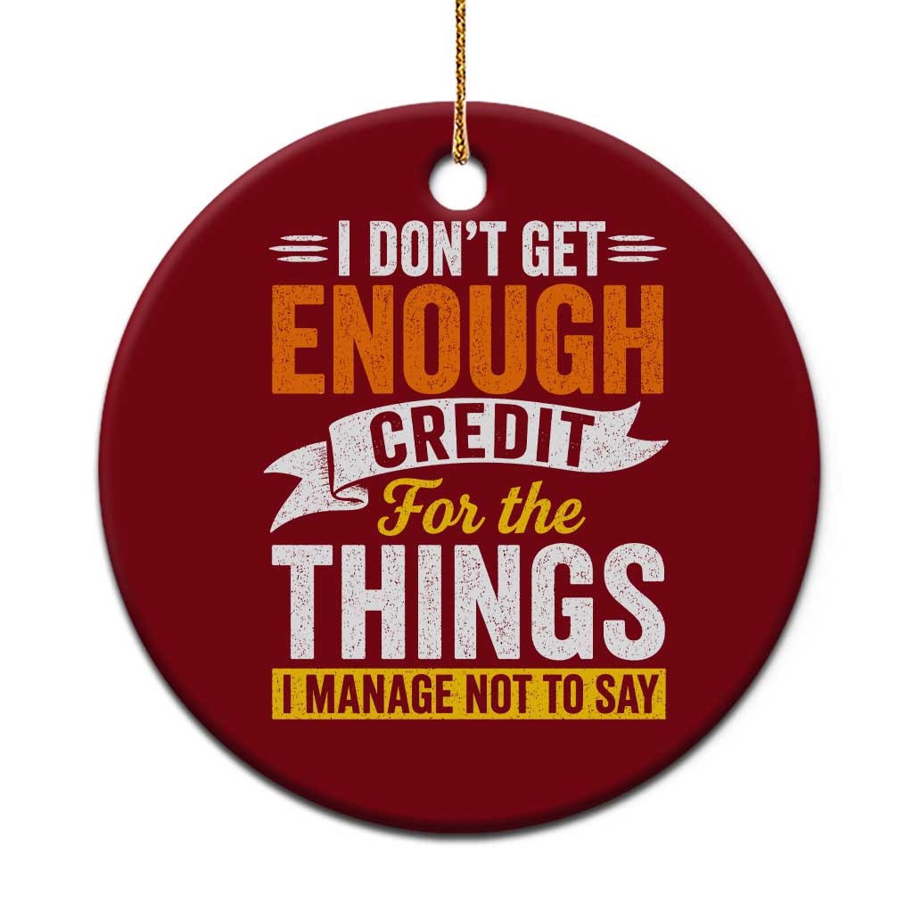 I Dont Get Enough Credit For The Things I Mange Not Say Ceramic Ornament Sarcastic Mean Person Adult Humor TS10 1pc Red Print Your Wear