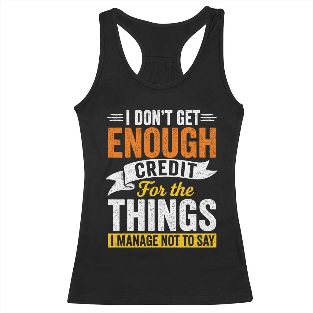 I Dont Get Enough Credit For The Things I Mange Not Say Racerback Tank Top Sarcastic Mean Person Adult Humor TS10 Black Print Your Wear