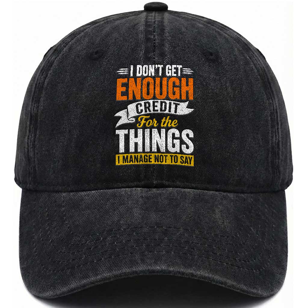 I Dont Get Enough Credit For The Things I Mange Not Say Washed Cotton Baseball Cap Sarcastic Mean Person Adult Humor TS10 Print Your Wear
