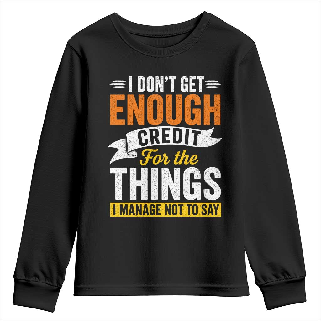 I Dont Get Enough Credit For The Things I Mange Not Say Youth Sweatshirt Sarcastic Mean Person Adult Humor TS10 Black Print Your Wear