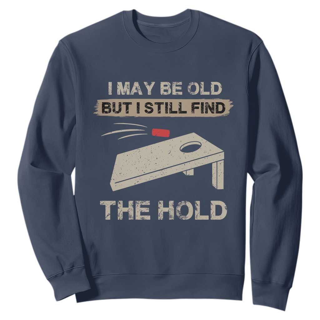 I May Be Old But I Still Find The Hole Cornhole Sweatshirt Funny Old Man Saying TS10 Navy Print Your Wear