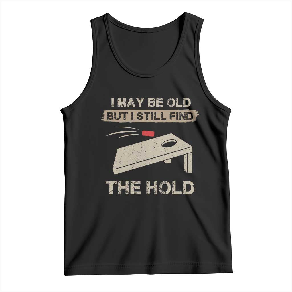 I May Be Old But I Still Find The Hole Cornhole Tank Top Funny Old Man Saying TS10 Black Print Your Wear