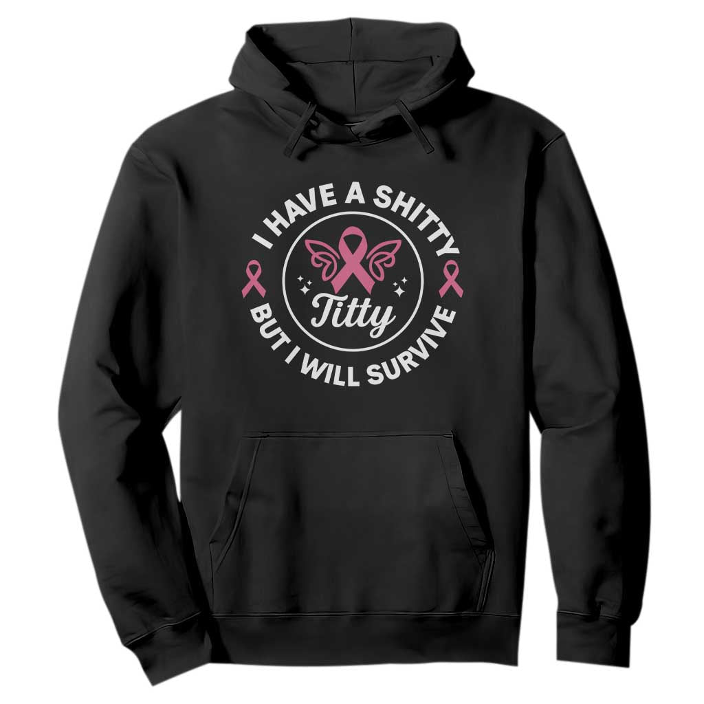 Breast Cancer Patient Survivors Hoodie Funny I Have Shitty Titty But I Will Survive TS10 Black Print Your Wear