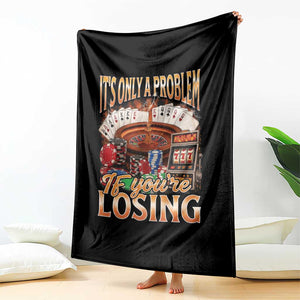 Funny Gambling Throw Blanket Only A Problem If You're Losing Vintage Bootleg TS10 Print Your Wear