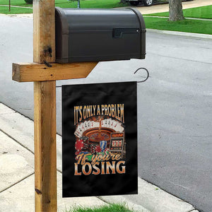 Funny Gambling Garden Flag Only A Problem If You're Losing Vintage Bootleg TS10 Print Your Wear
