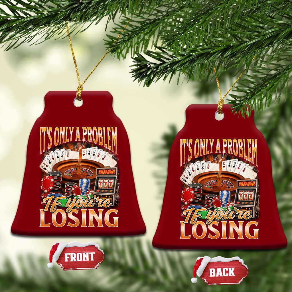 Funny Gambling Ceramic Ornament Only A Problem If You're Losing Vintage Bootleg TS10 Print Your Wear