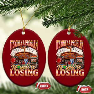 Funny Gambling Ceramic Ornament Only A Problem If You're Losing Vintage Bootleg TS10 Print Your Wear