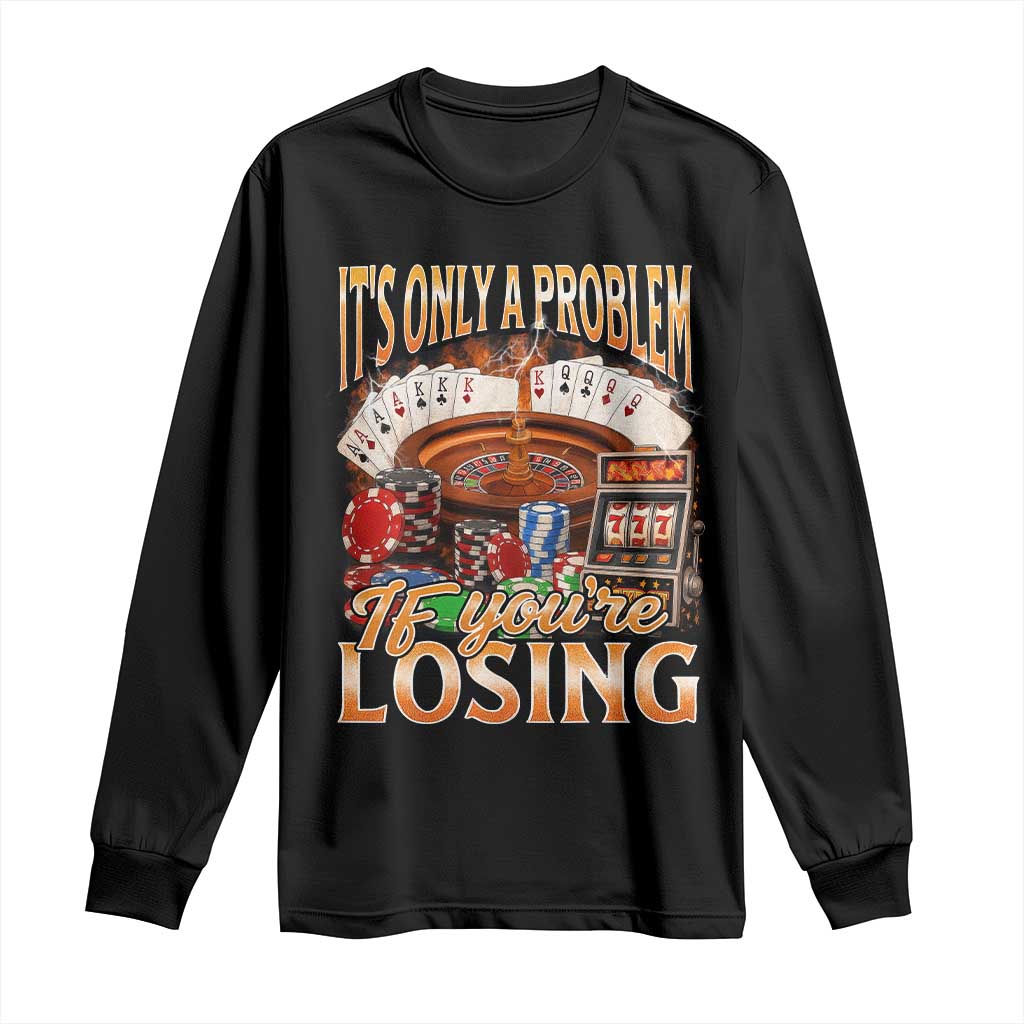 Funny Gambling Long Sleeve Shirt Only A Problem If You're Losing Vintage Bootleg TS10 Black Print Your Wear
