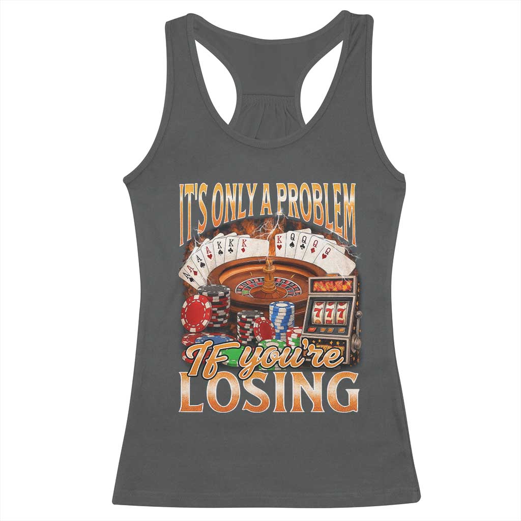 Funny Gambling Racerback Tank Top Only A Problem If You're Losing Vintage Bootleg TS10 Dark Heather Print Your Wear