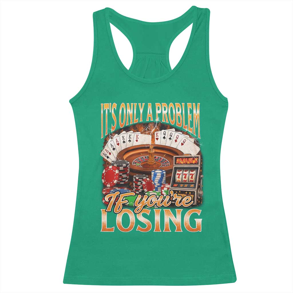 Funny Gambling Racerback Tank Top Only A Problem If You're Losing Vintage Bootleg TS10 Irish Green Print Your Wear
