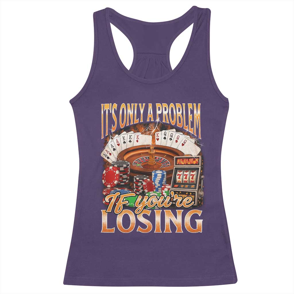 Funny Gambling Racerback Tank Top Only A Problem If You're Losing Vintage Bootleg TS10 Purple Print Your Wear