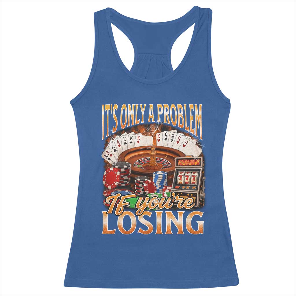 Funny Gambling Racerback Tank Top Only A Problem If You're Losing Vintage Bootleg TS10 Royal Blue Print Your Wear