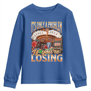 Funny Gambling Youth Sweatshirt Only A Problem If You're Losing Vintage Bootleg TS10 Royal Blue Print Your Wear