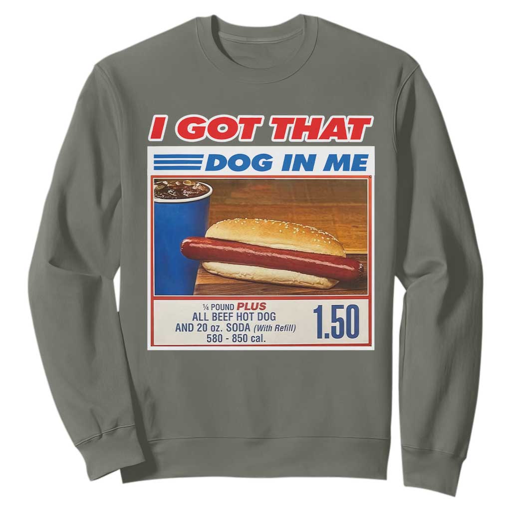 I Got That Dog In Me Sweatshirt Keep 150 Dank Meme Hot Dog Combo TS10 Military Green Print Your Wear