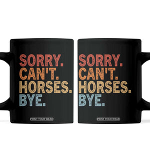 Sorry Cant Horses Bye Coffee Mug Fun Horse Lover Humor TS10 Black Print Your Wear