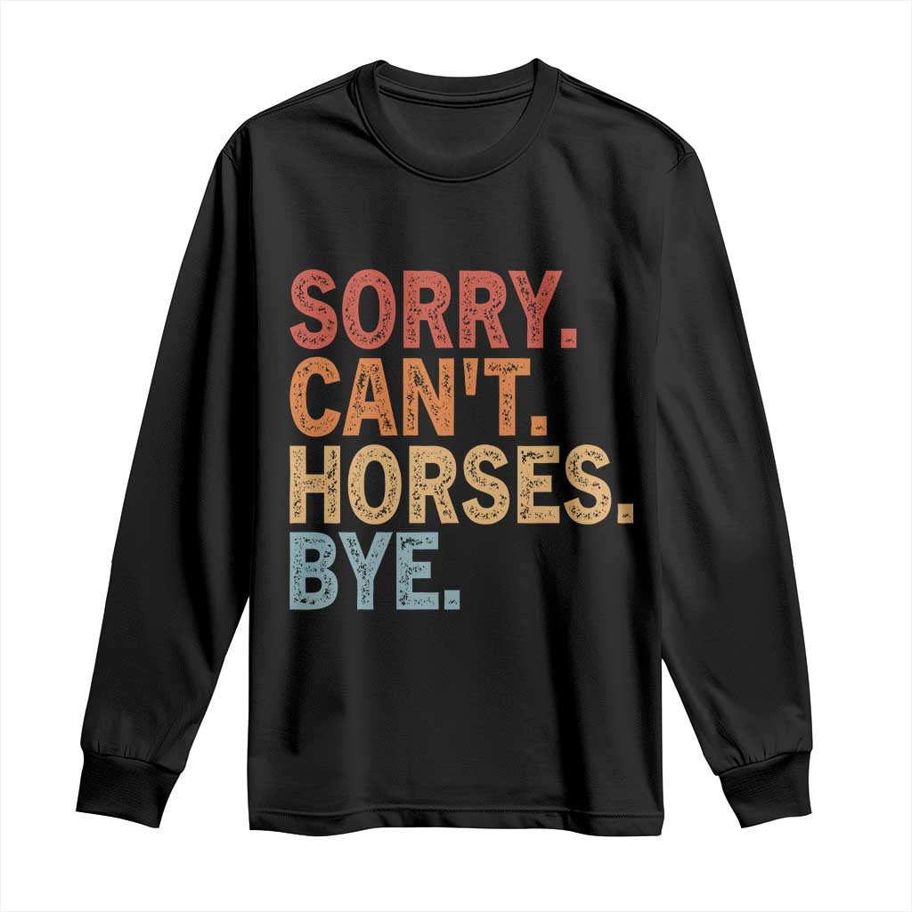 Sorry Cant Horses Bye Long Sleeve Shirt Fun Horse Lover Humor TS10 Black Print Your Wear
