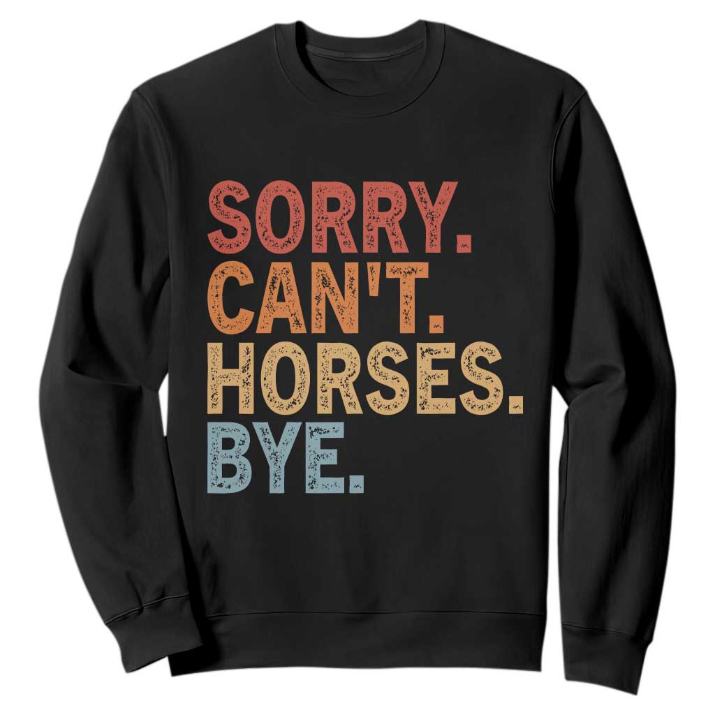 Sorry Cant Horses Bye Sweatshirt Fun Horse Lover Humor TS10 Black Print Your Wear