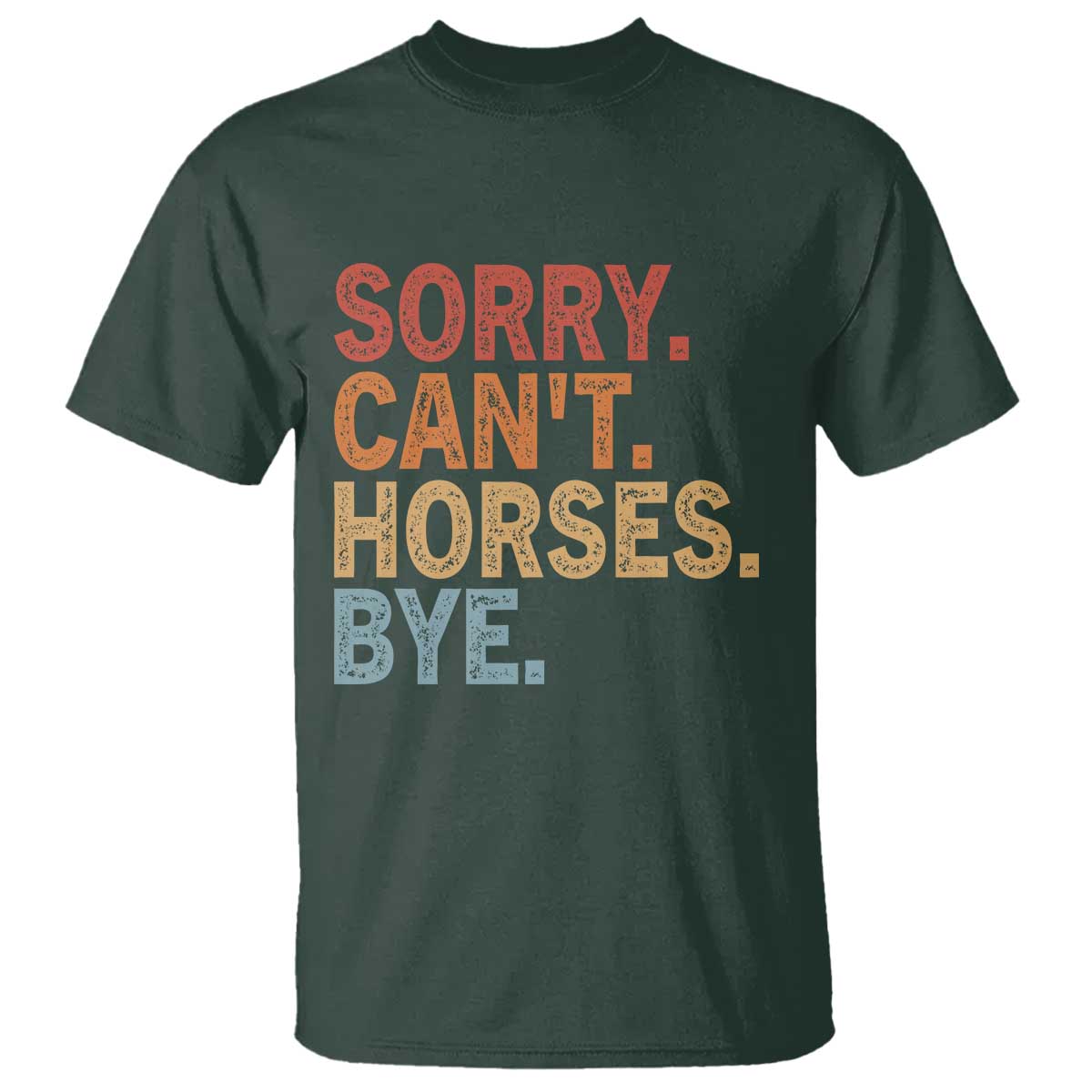 Sorry Cant Horses Bye T Shirt Fun Horse Lover Humor TS10 Dark Forest Green Print Your Wear