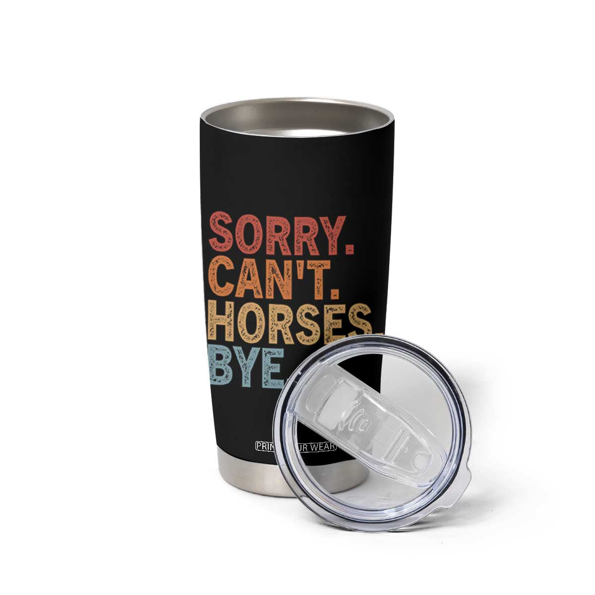 Sorry Cant Horses Bye Tumbler Cup Fun Horse Lover Humor TS10 Print Your Wear