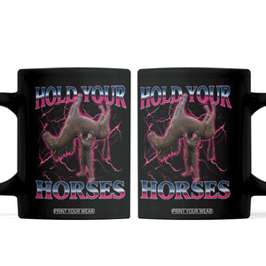 Hold Your Horses Funny Meme Coffee Mug Vintage 90s Style Bootleg Graphic TS10 Black Print Your Wear