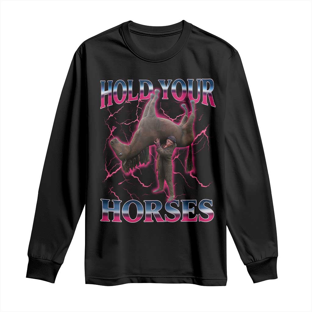 Hold Your Horses Funny Meme Long Sleeve Shirt Vintage 90s Style Bootleg Graphic TS10 Black Print Your Wear