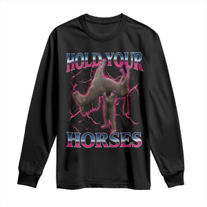 Hold Your Horses Funny Meme Long Sleeve Shirt Vintage 90s Style Bootleg Graphic TS10 Black Print Your Wear