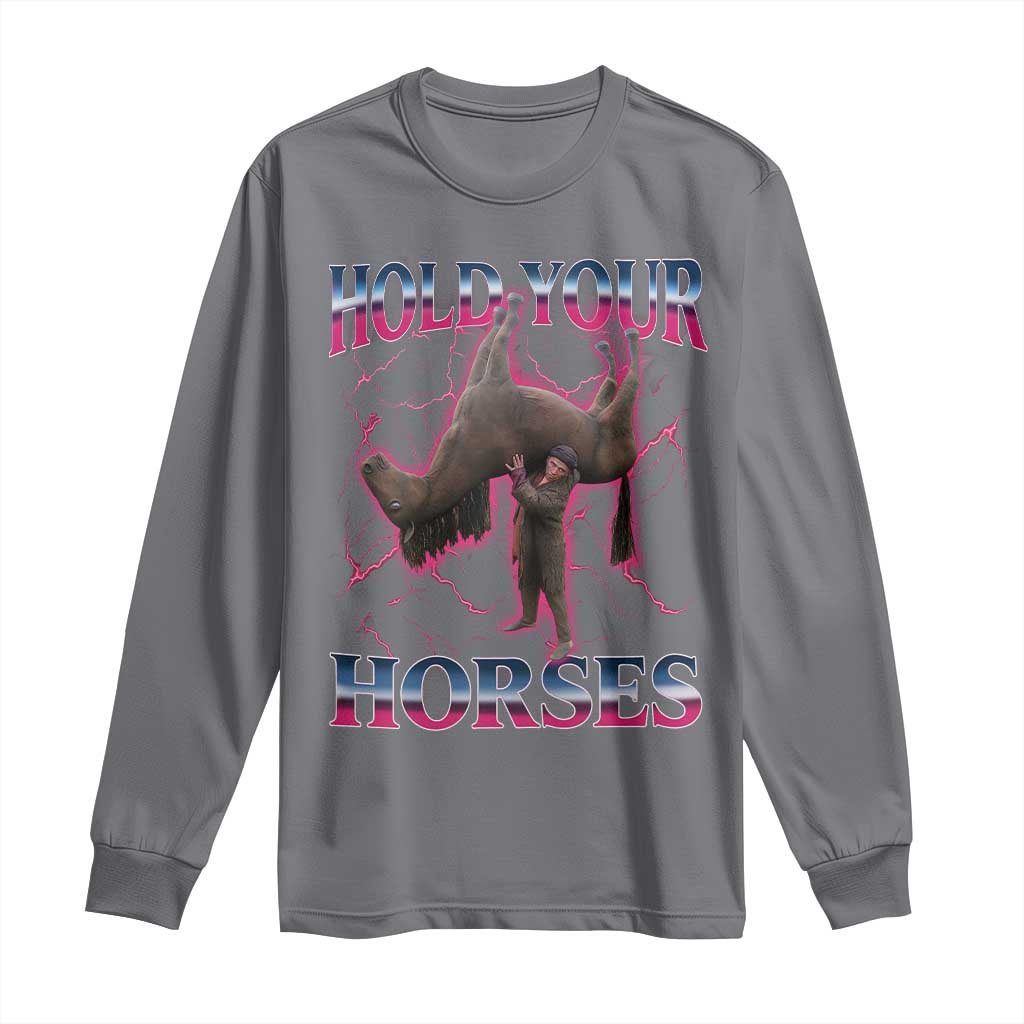 Hold Your Horses Funny Meme Long Sleeve Shirt Vintage 90s Style Bootleg Graphic TS10 Charcoal Print Your Wear