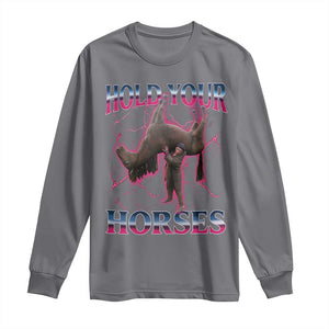 Hold Your Horses Funny Meme Long Sleeve Shirt Vintage 90s Style Bootleg Graphic TS10 Charcoal Print Your Wear