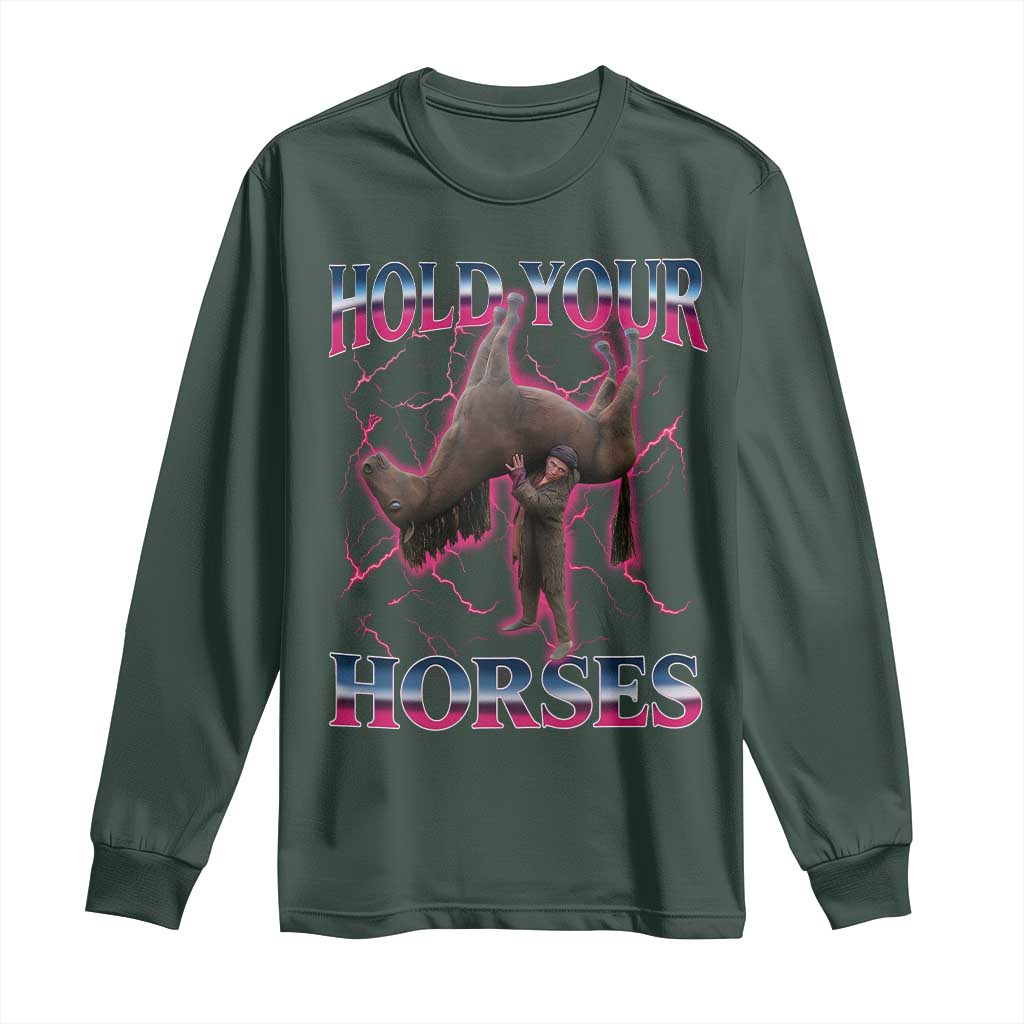 Hold Your Horses Funny Meme Long Sleeve Shirt Vintage 90s Style Bootleg Graphic TS10 Dark Forest Green Print Your Wear