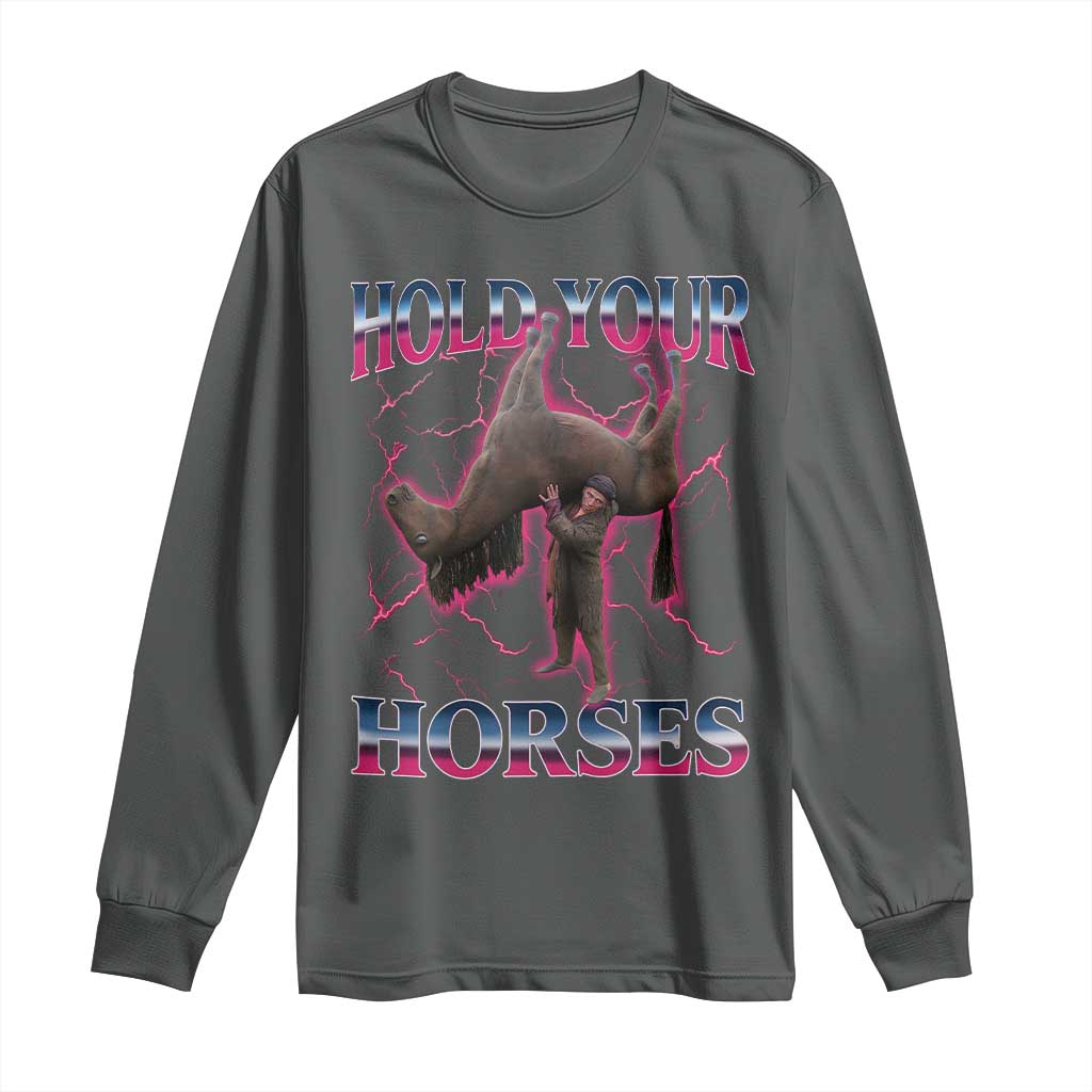 Hold Your Horses Funny Meme Long Sleeve Shirt Vintage 90s Style Bootleg Graphic TS10 Dark Heather Print Your Wear