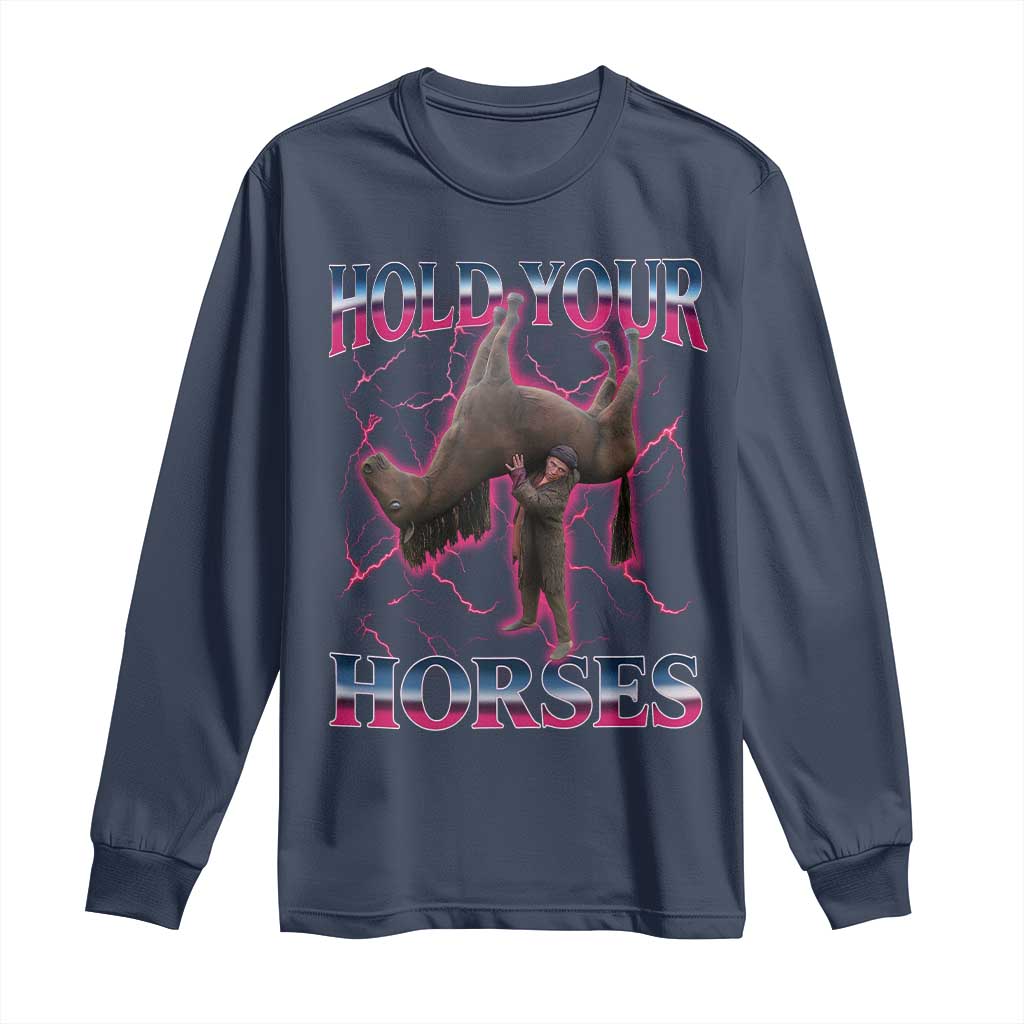 Hold Your Horses Funny Meme Long Sleeve Shirt Vintage 90s Style Bootleg Graphic TS10 Navy Print Your Wear
