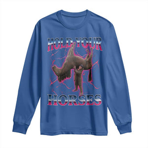 Hold Your Horses Funny Meme Long Sleeve Shirt Vintage 90s Style Bootleg Graphic TS10 Royal Blue Print Your Wear