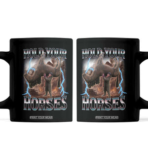 Funny Meme Hold Your Horses Coffee Mug Vintage 90s Style Bootleg Graphic TS10 Black Print Your Wear