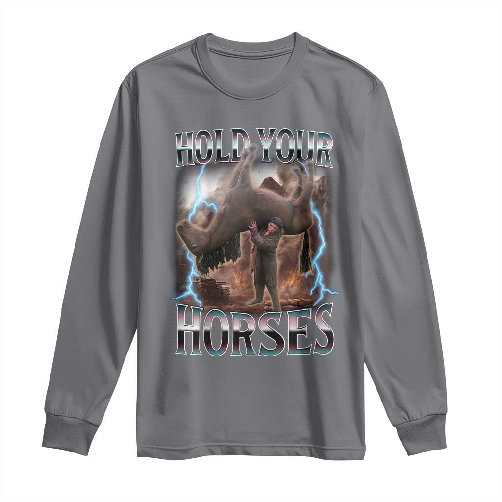 Funny Meme Hold Your Horses Long Sleeve Shirt Vintage 90s Style Bootleg Graphic TS10 Charcoal Print Your Wear
