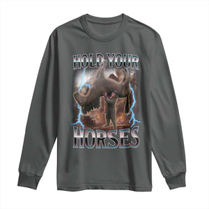 Funny Meme Hold Your Horses Long Sleeve Shirt Vintage 90s Style Bootleg Graphic TS10 Dark Heather Print Your Wear