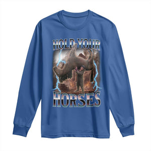 Funny Meme Hold Your Horses Long Sleeve Shirt Vintage 90s Style Bootleg Graphic TS10 Royal Blue Print Your Wear