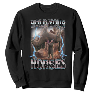 Funny Meme Hold Your Horses Sweatshirt Vintage 90s Style Bootleg Graphic TS10 Black Print Your Wear