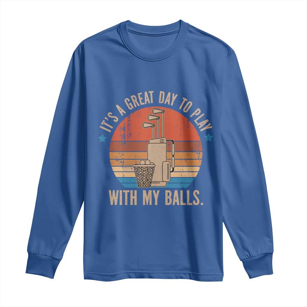 Funny Golf Long Sleeve Shirt Retro Its A Great Day To Play With My Balls TS10 Royal Blue Print Your Wear