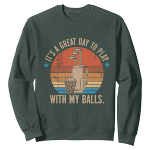 Funny Golf Sweatshirt Retro Its A Great Day To Play With My Balls TS10 Dark Forest Green Print Your Wear