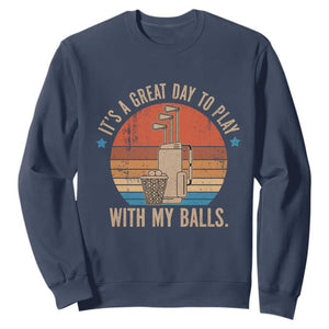Funny Golf Sweatshirt Retro Its A Great Day To Play With My Balls TS10 Navy Print Your Wear