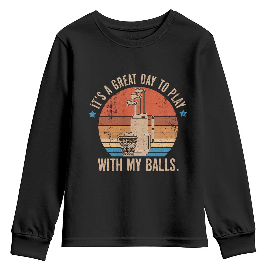Funny Golf Youth Sweatshirt Retro Its A Great Day To Play With My Balls TS10 Black Print Your Wear