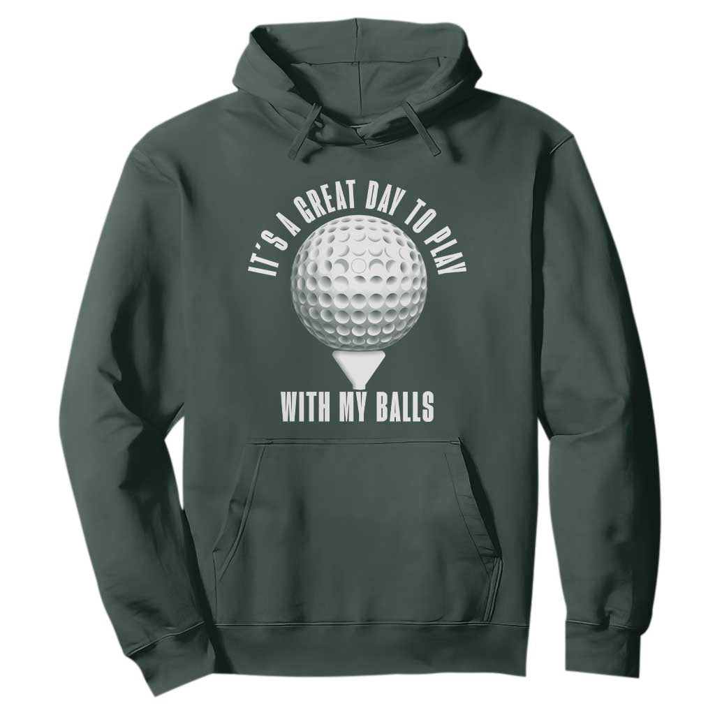 Funny Golf Hoodie Its A Great Day To Play With My Balls TS10 Dark Forest Green Print Your Wear