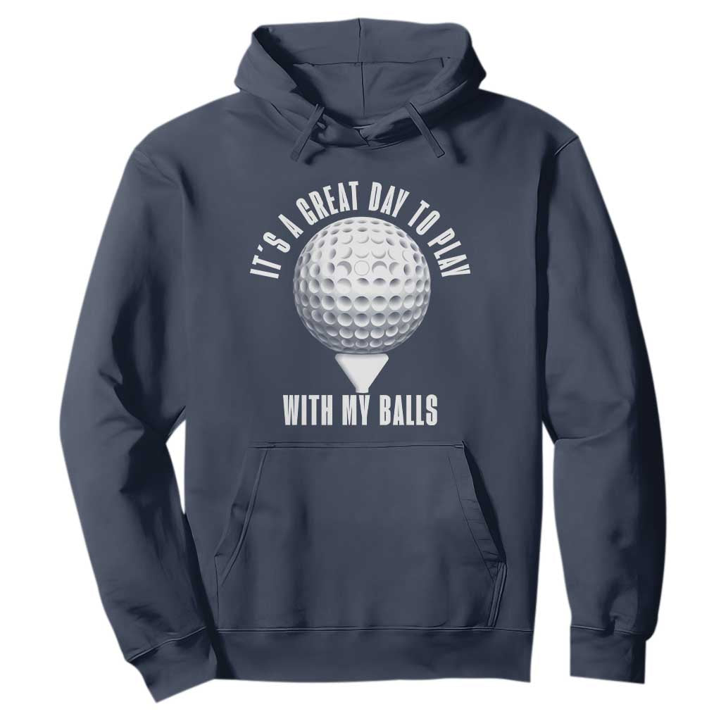 Funny Golf Hoodie Its A Great Day To Play With My Balls TS10 Navy Print Your Wear