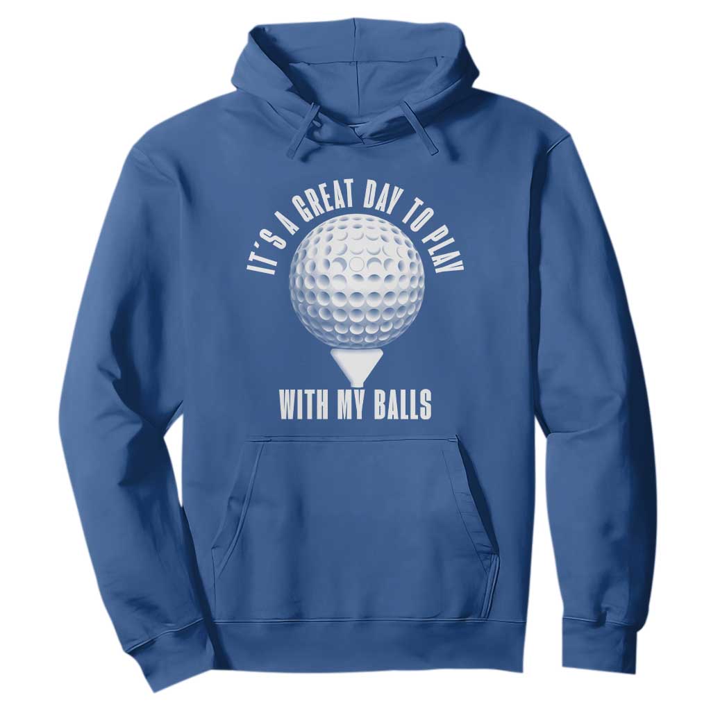 Funny Golf Hoodie Its A Great Day To Play With My Balls TS10 Royal Blue Print Your Wear