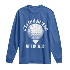 Funny Golf Long Sleeve Shirt Its A Great Day To Play With My Balls TS10 Royal Blue Print Your Wear