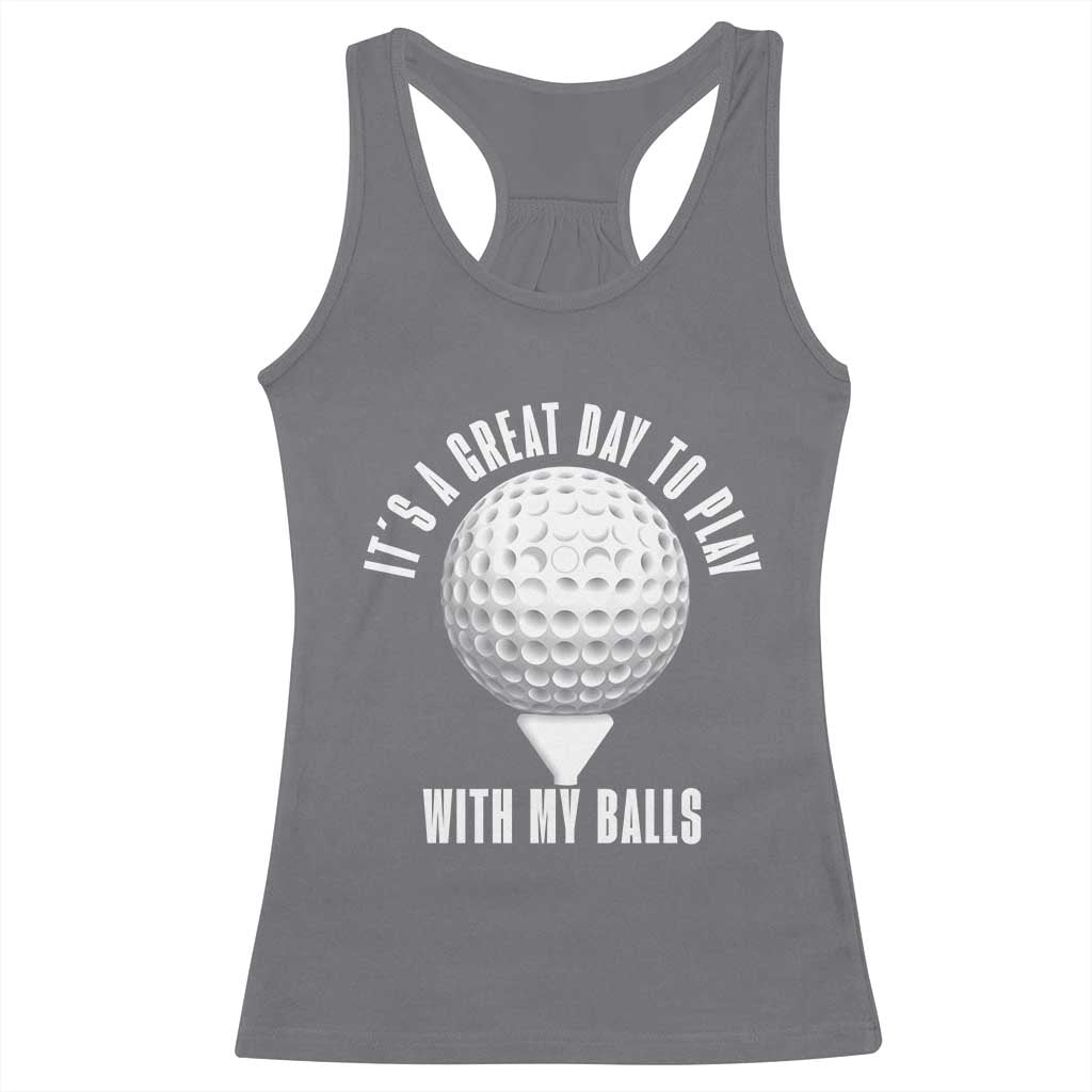 Funny Golf Racerback Tank Top Its A Great Day To Play With My Balls TS10 Charcoal Print Your Wear