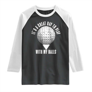 Funny Golf Raglan Shirt Its A Great Day To Play With My Balls TS10 Black White Print Your Wear